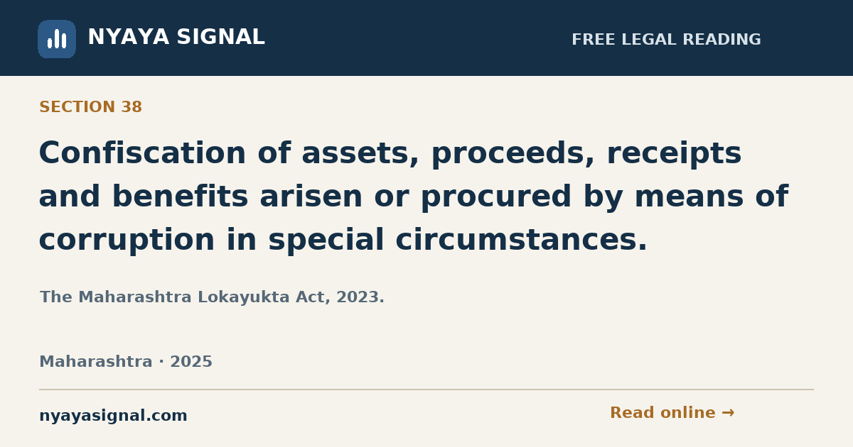 Section 38 — Confiscation of assets, proceeds, receipts and benefits arisen or procured by means of corruption in special circumstances. | The Maharashtra Lokayukta Act, 2023. | NYAYA SIGNAL