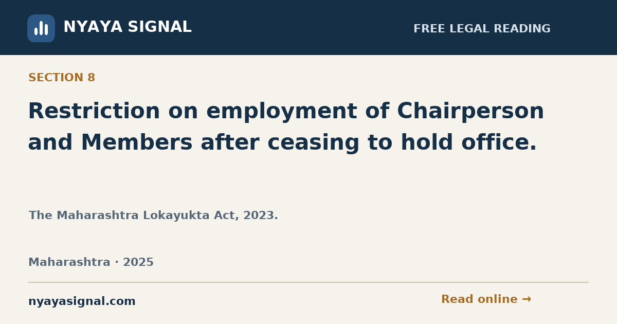 Section 8 — Restriction on employment of Chairperson and Members after ceasing to hold office. | The Maharashtra Lokayukta Act, 2023. | NYAYA SIGNAL