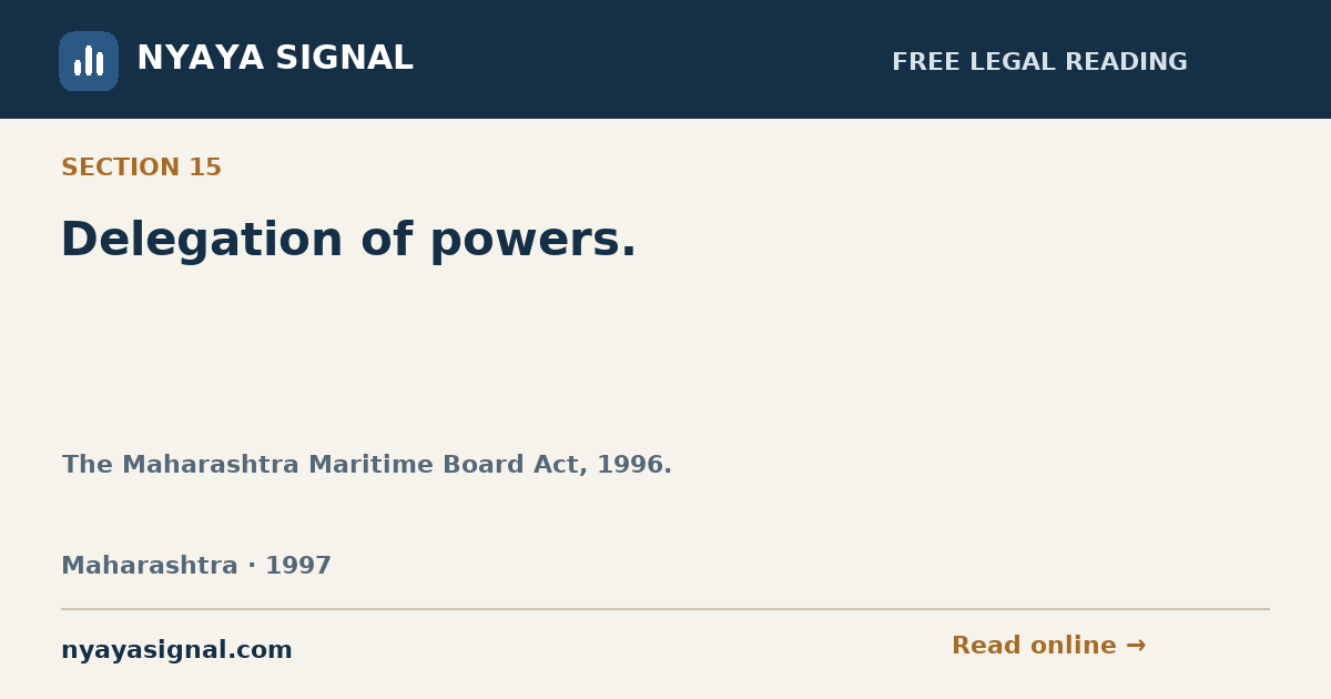 Section 15 — Delegation of powers. | The Maharashtra Maritime Board Act, 1996. | NYAYA SIGNAL