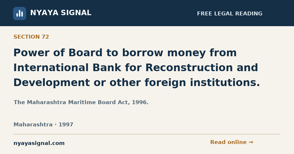 Section 72 — Power of Board to borrow money from International Bank for Reconstruction and Development or other foreign institutions. | The Maharashtra Maritime Board Act, 1996. | NYAYA SIGNAL
