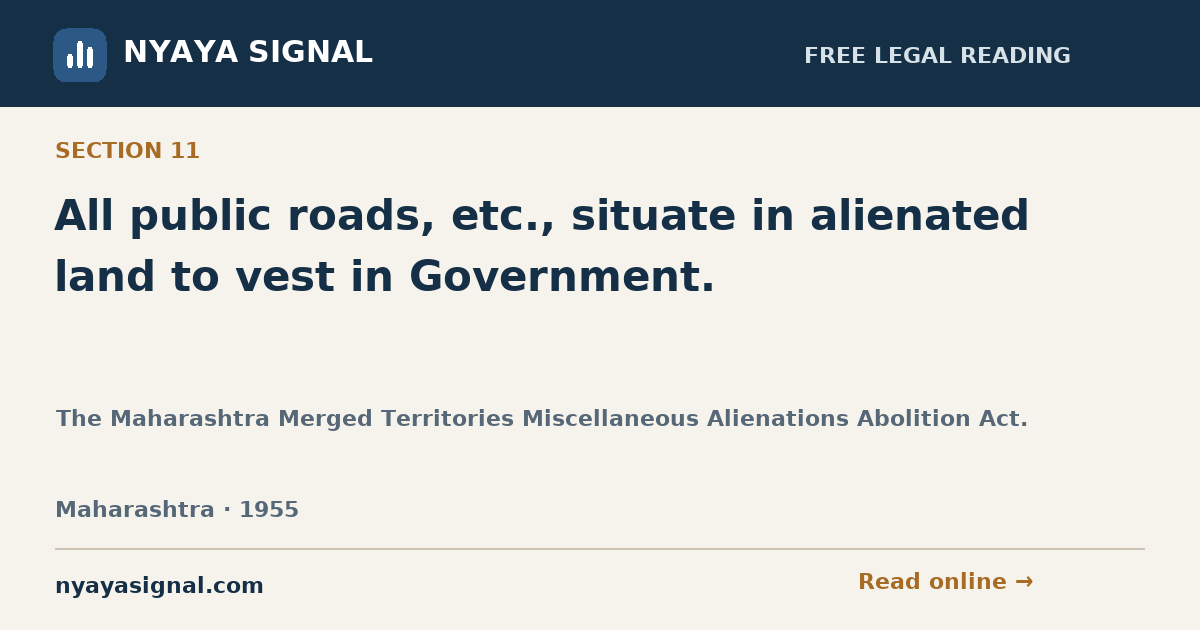 Section 11 — All public roads, etc., situate in alienated land to vest in Government. | The Maharashtra Merged Territories Miscellaneous Alienations Abolition Act. | NYAYA SIGNAL