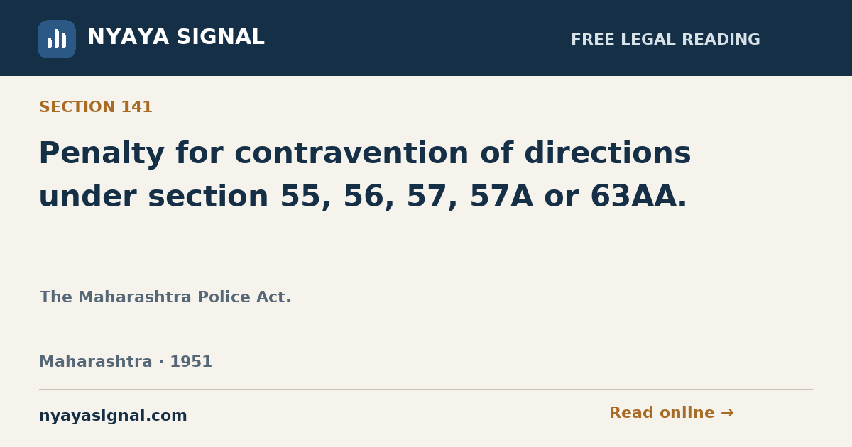 Section 141 — Penalty for contravention of directions under section 55, 56, 57, 57A or 63AA. | The Maharashtra Police Act. | NYAYA SIGNAL