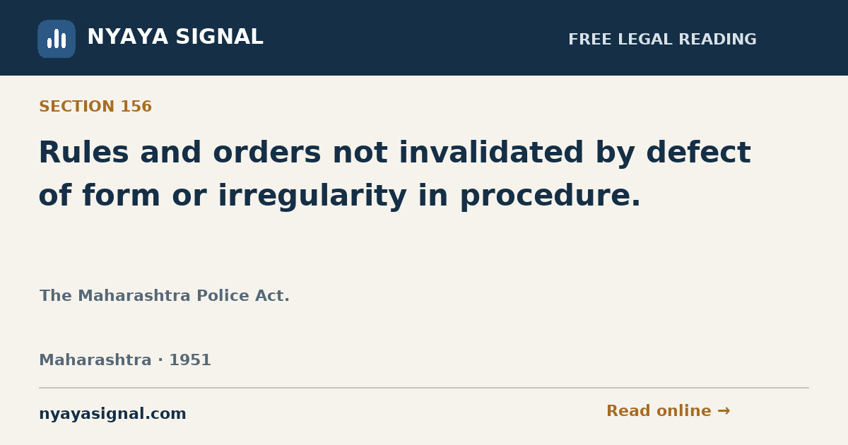 Section 156 — Rules and orders not invalidated by defect of form or irregularity in procedure. | The Maharashtra Police Act. | NYAYA SIGNAL