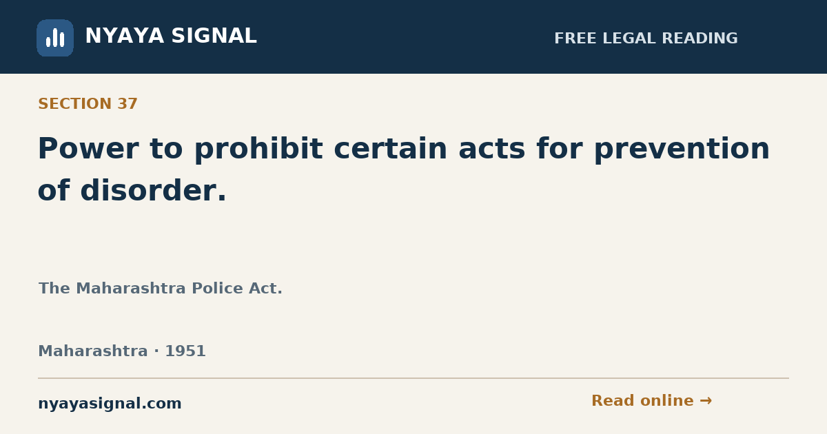 Section 37 — Power to prohibit certain acts for prevention of disorder. | The Maharashtra Police Act. | NYAYA SIGNAL