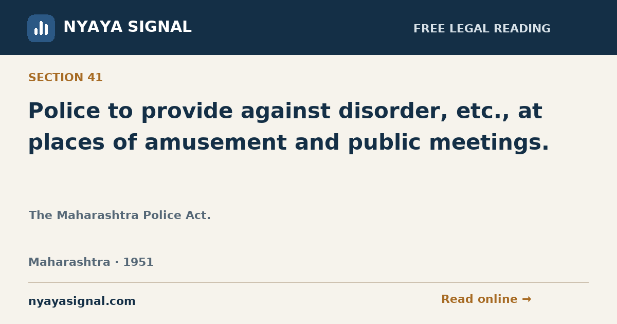 Section 41 — Police to provide against disorder, etc., at places of amusement and public meetings. | The Maharashtra Police Act. | NYAYA SIGNAL