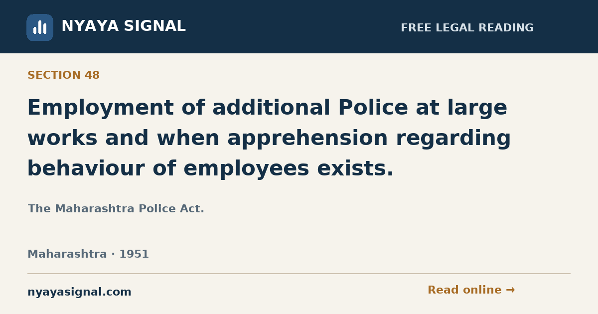 Section 48 — Employment of additional Police at large works and when apprehension regarding behaviour of employees exists. | The Maharashtra Police Act. | NYAYA SIGNAL