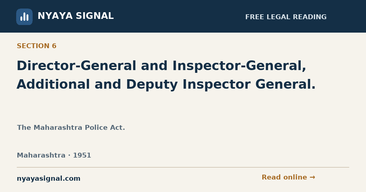 Section 6 — Director-General and Inspector-General, Additional and Deputy Inspector General. | The Maharashtra Police Act. | NYAYA SIGNAL