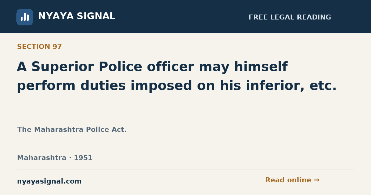Section 97 — A Superior Police officer may himself perform duties imposed on his inferior, etc. | The Maharashtra Police Act. | NYAYA SIGNAL