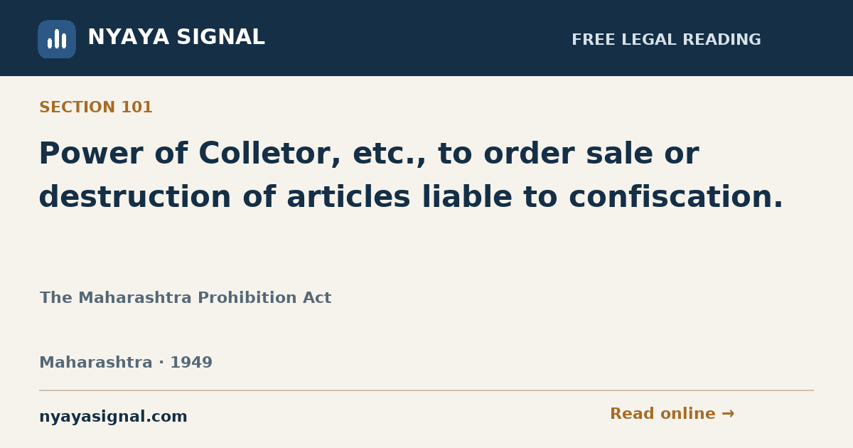 Section 101 — Power of Colletor, etc., to order sale or destruction of articles liable to confiscation. | The Maharashtra Prohibition Act | NYAYA SIGNAL