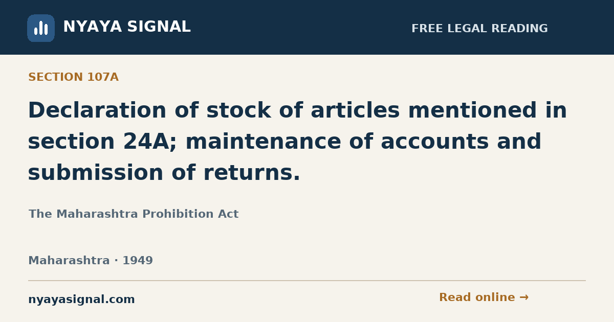 Section 107A — Declaration of stock of articles mentioned in section 24A; maintenance of accounts and submission of returns. | The Maharashtra Prohibition Act | NYAYA SIGNAL