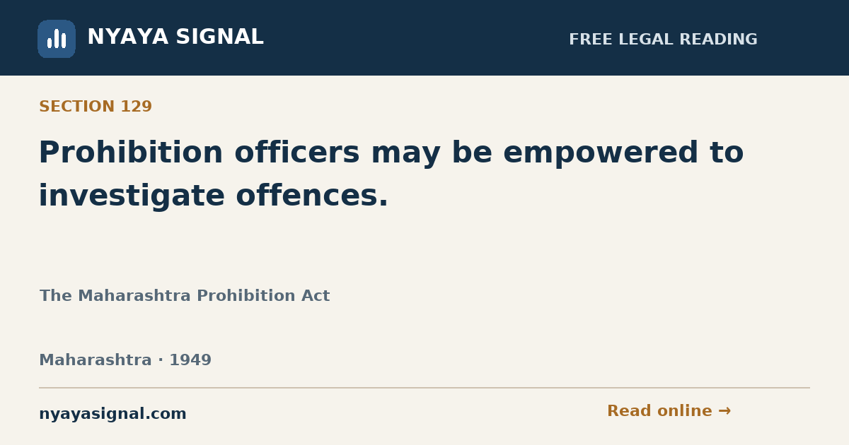 Section 129 — Prohibition officers may be empowered to investigate offences. | The Maharashtra Prohibition Act | NYAYA SIGNAL