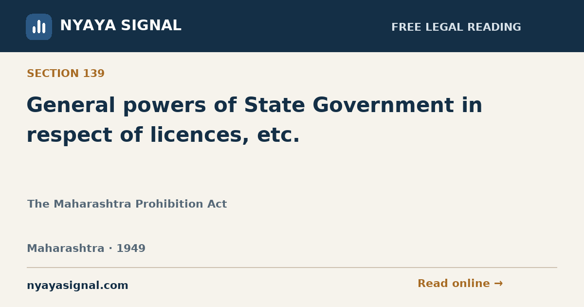 Section 139 — General powers of State Government in respect of licences, etc. | The Maharashtra Prohibition Act | NYAYA SIGNAL