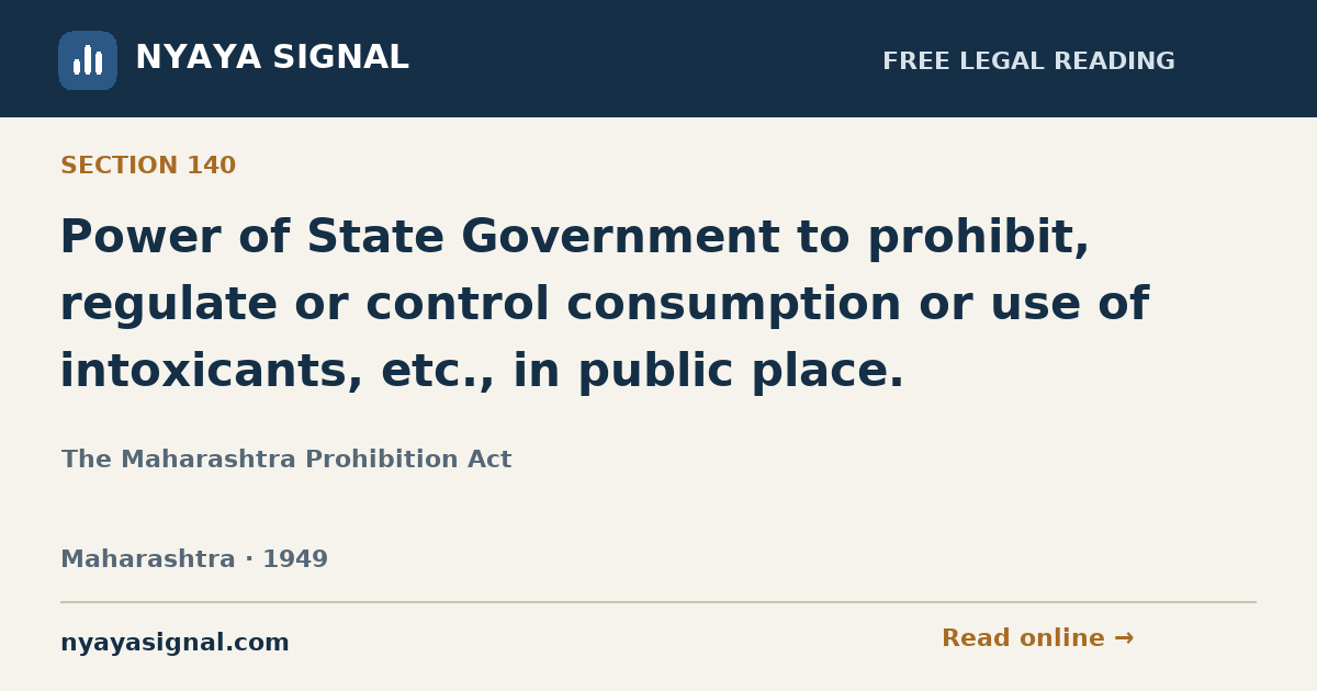 Section 140 — Power of State Government to prohibit, regulate or control consumption or use of intoxicants, etc., in public place. | The Maharashtra Prohibition Act | NYAYA SIGNAL