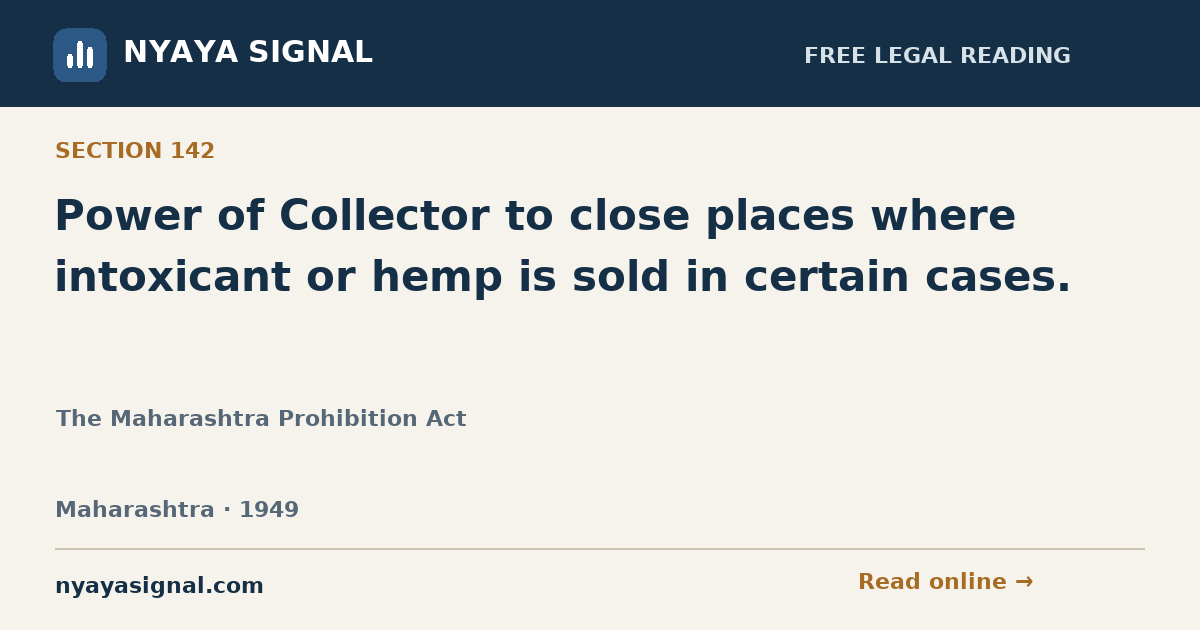 Section 142 — Power of Collector to close places where intoxicant or hemp is sold in certain cases. | The Maharashtra Prohibition Act | NYAYA SIGNAL