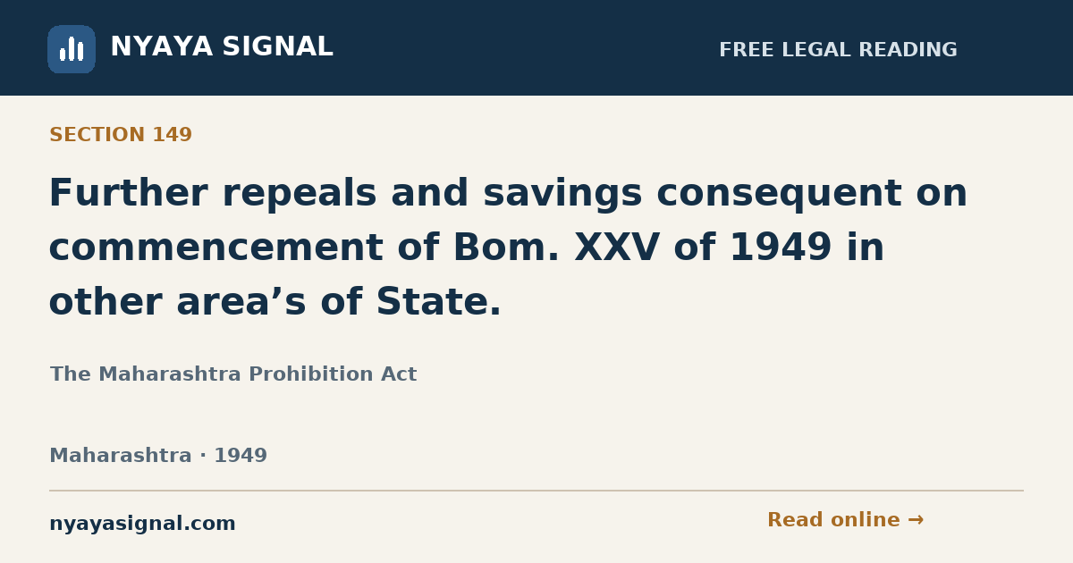 Section 149 — Further repeals and savings consequent on commencement of Bom. XXV of 1949 in other area’s of State. | The Maharashtra Prohibition Act | NYAYA SIGNAL