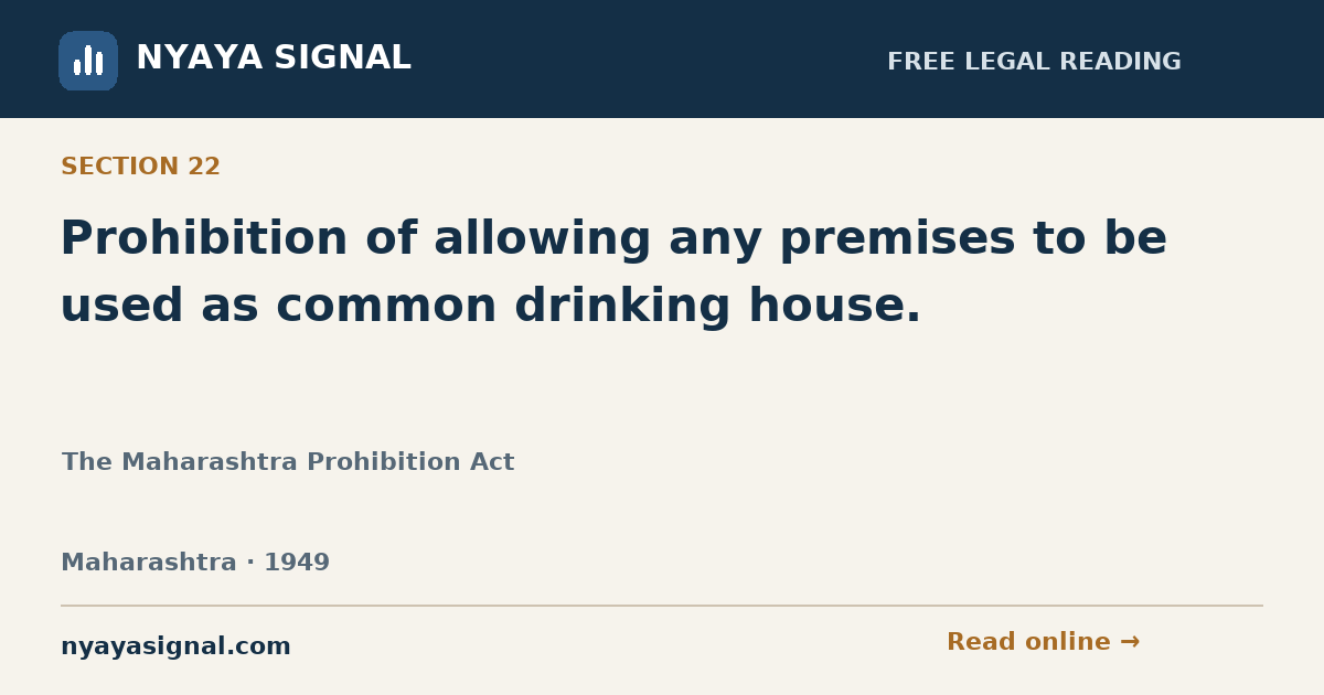 Section 22 — Prohibition of allowing any premises to be used as common drinking house. | The Maharashtra Prohibition Act | NYAYA SIGNAL
