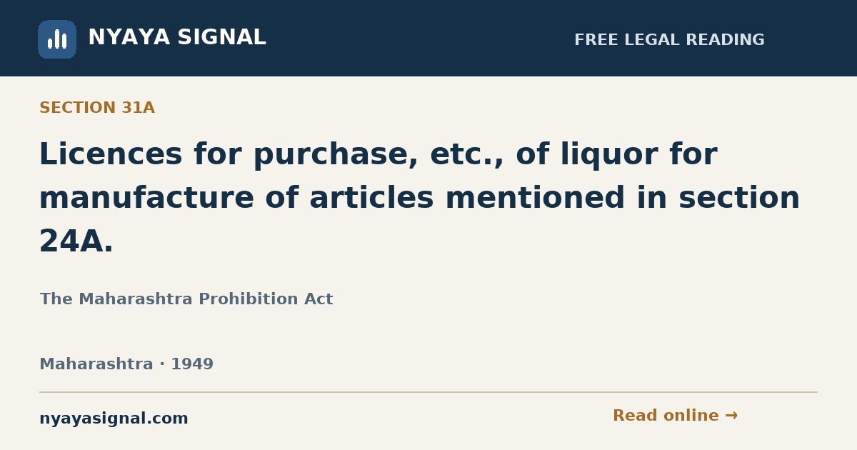 Section 31A — Licences for purchase, etc., of liquor for manufacture of articles mentioned in section 24A. | The Maharashtra Prohibition Act | NYAYA SIGNAL