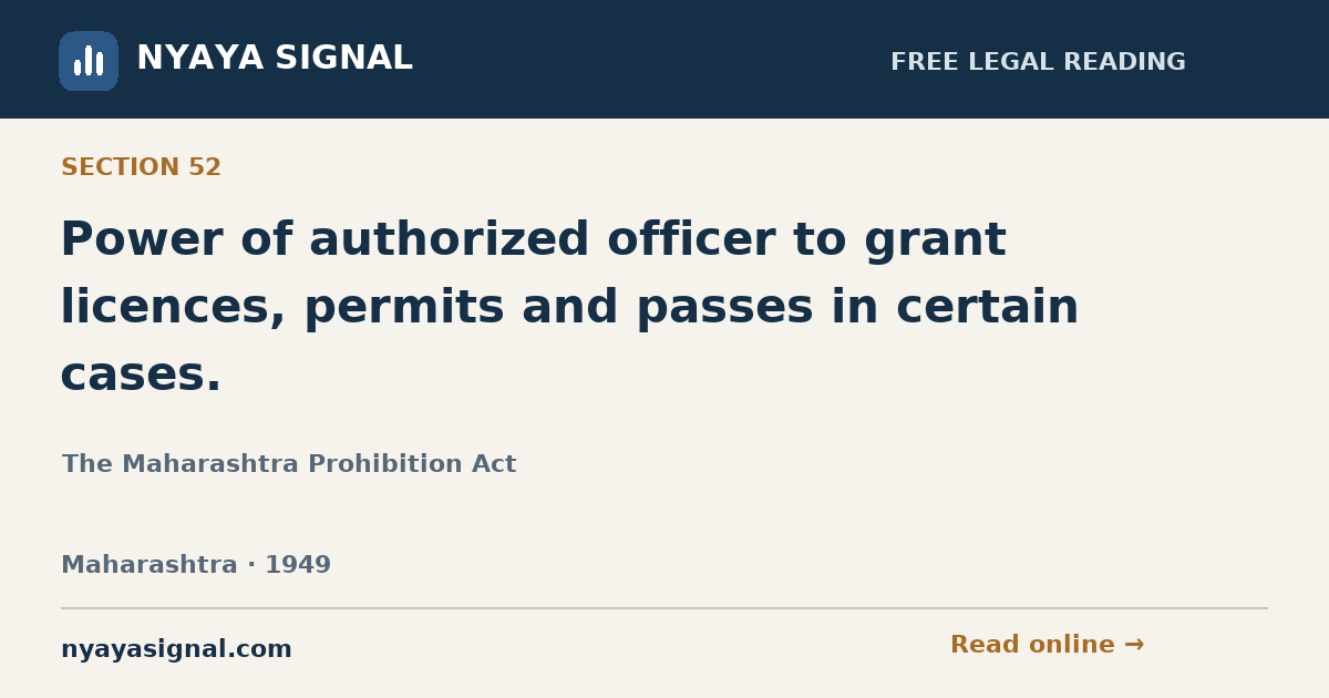 Section 52 — Power of authorized officer to grant licences, permits and passes in certain cases. | The Maharashtra Prohibition Act | NYAYA SIGNAL