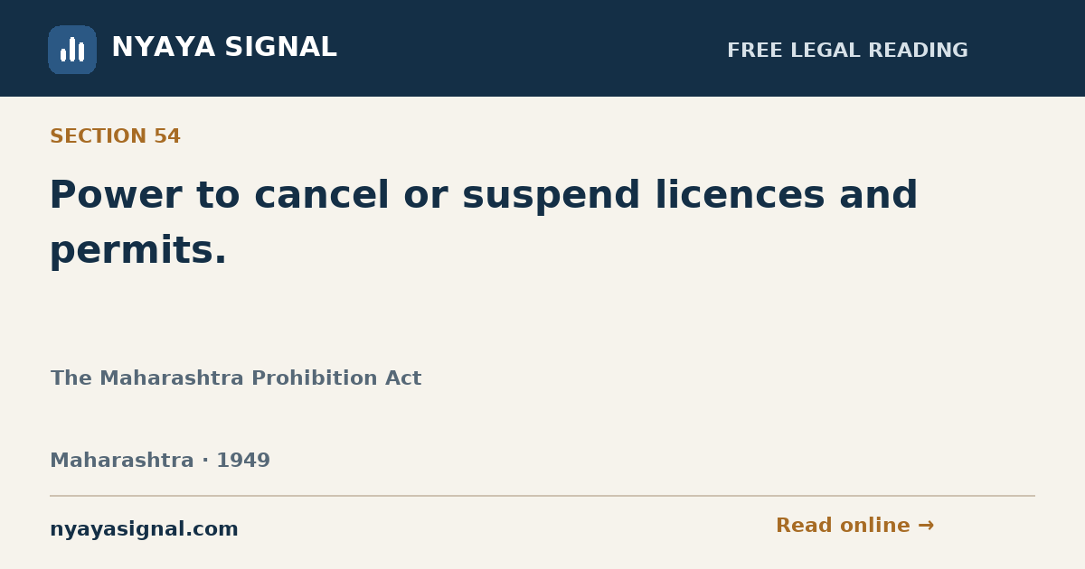Section 54 — Power to cancel or suspend licences and permits. | The Maharashtra Prohibition Act | NYAYA SIGNAL