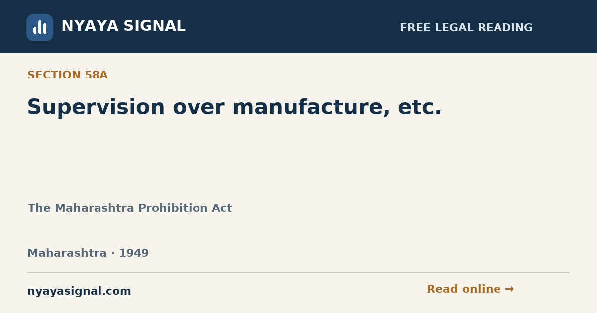 Section 58A — Supervision over manufacture, etc. | The Maharashtra Prohibition Act | NYAYA SIGNAL
