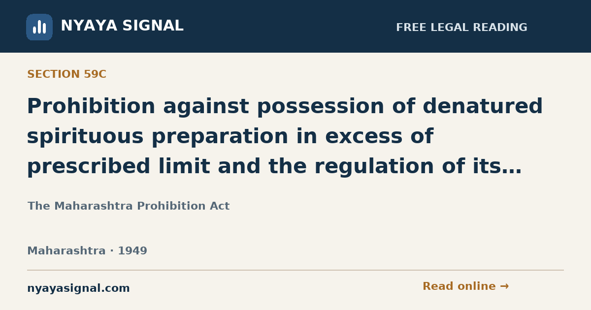 Section 59C — Prohibition against possession of denatured spirituous preparation in excess of prescribed limit and the regulation of its possession in excess of prescribed limit. | The Maharashtra Prohibition Act | NYAYA SIGNAL