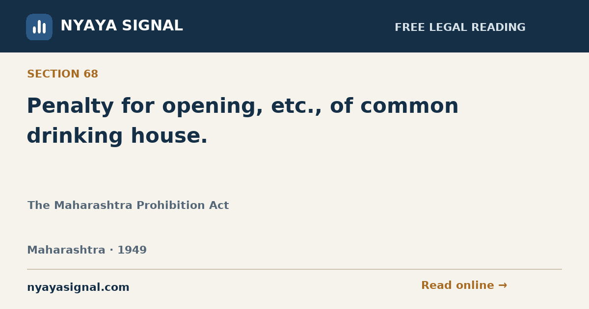 Section 68 — Penalty for opening, etc., of common drinking house. | The Maharashtra Prohibition Act | NYAYA SIGNAL