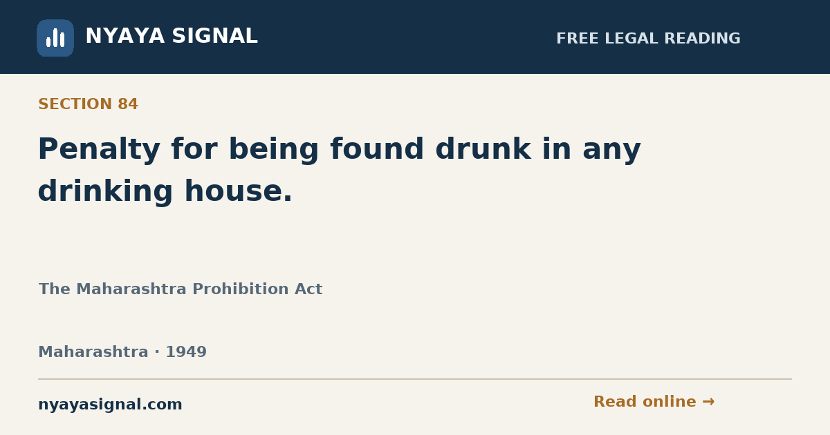 Section 84 — Penalty for being found drunk in any drinking house. | The Maharashtra Prohibition Act | NYAYA SIGNAL
