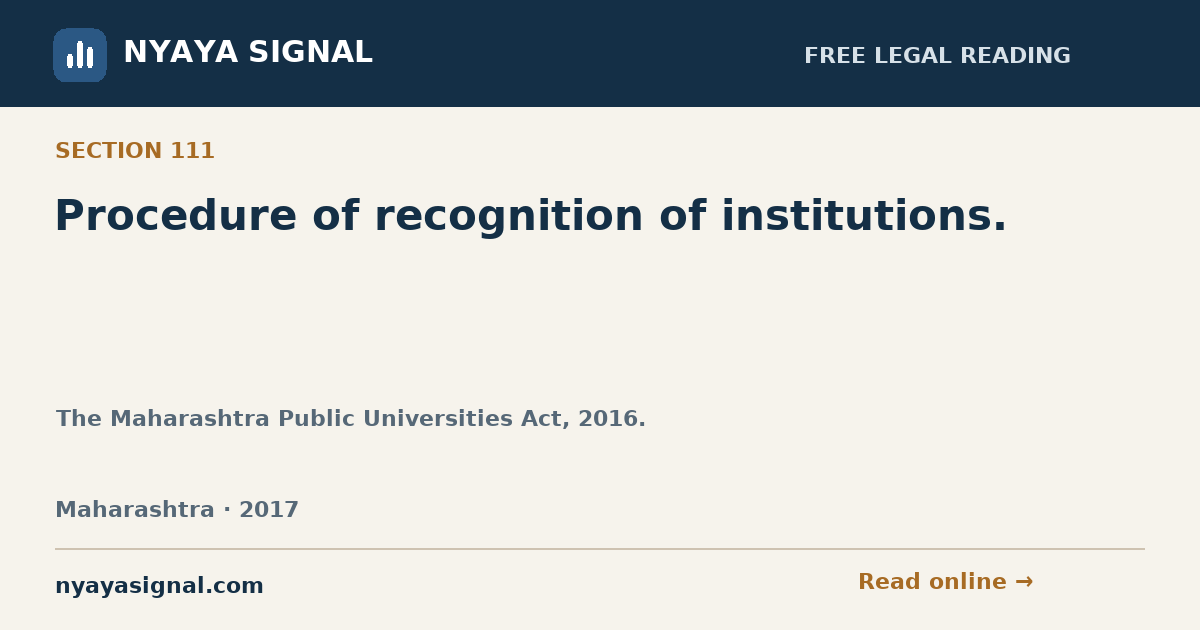 Section 111 — Procedure of recognition of institutions. | The Maharashtra Public Universities Act, 2016. | NYAYA SIGNAL
