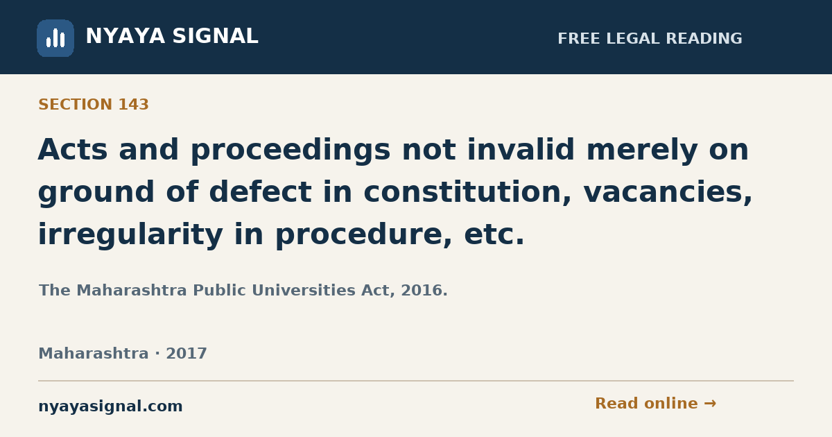 Section 143 — Acts and proceedings not invalid merely on ground of defect in constitution, vacancies, irregularity in procedure, etc. | The Maharashtra Public Universities Act, 2016. | NYAYA SIGNAL
