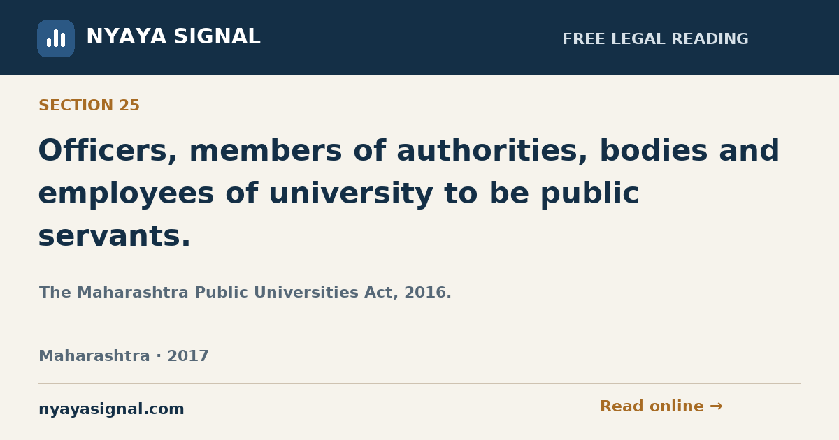 Section 25 — Officers, members of authorities, bodies and employees of university to be public servants. | The Maharashtra Public Universities Act, 2016. | NYAYA SIGNAL
