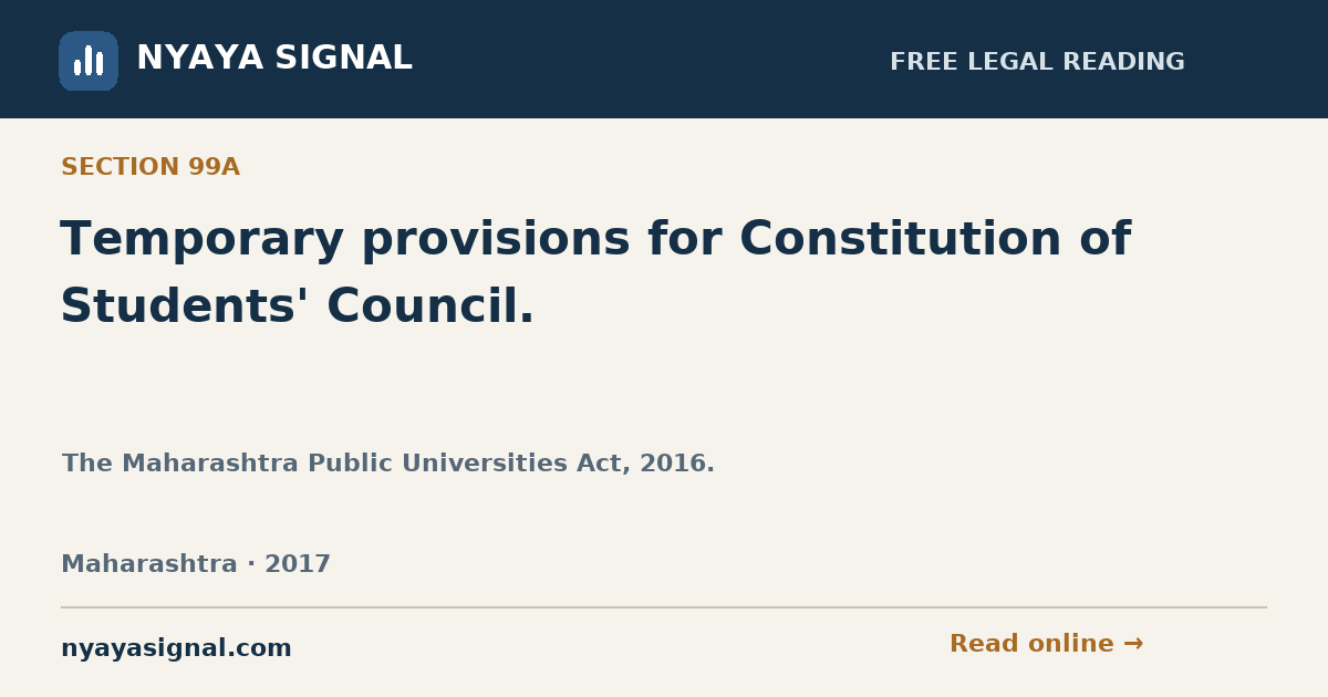 Section 99A — Temporary provisions for Constitution of Students' Council. | The Maharashtra Public Universities Act, 2016. | NYAYA SIGNAL