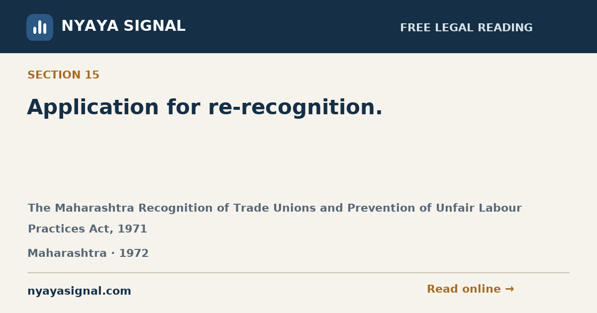 Section 15 — Application for re-recognition. | The Maharashtra Recognition of Trade Unions and Prevention of Unfair Labour Practices Act, 1971 | NYAYA SIGNAL