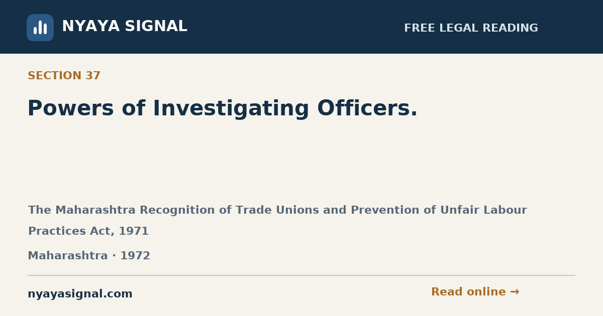 Section 37 — Powers of Investigating Officers. | The Maharashtra Recognition of Trade Unions and Prevention of Unfair Labour Practices Act, 1971 | NYAYA SIGNAL