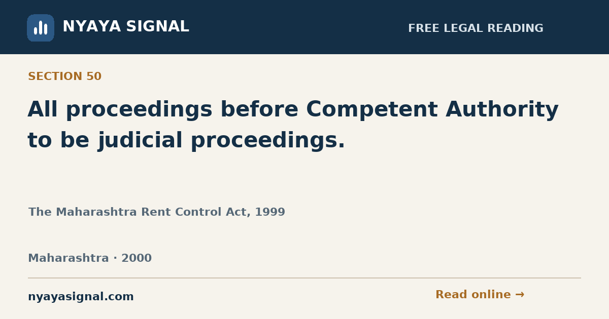 Section 50 — All proceedings before Competent Authority to be judicial proceedings. | The Maharashtra Rent Control Act, 1999 | NYAYA SIGNAL