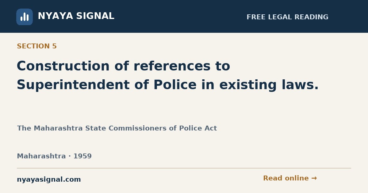 Section 5 — Construction of references to Superintendent of Police in existing laws. | The Maharashtra State Commissioners of Police Act | NYAYA SIGNAL