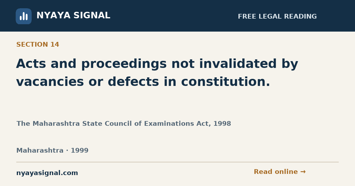 Section 14 — Acts and proceedings not invalidated by vacancies or defects in constitution. | The Maharashtra State Council of Examinations Act, 1998 | NYAYA SIGNAL