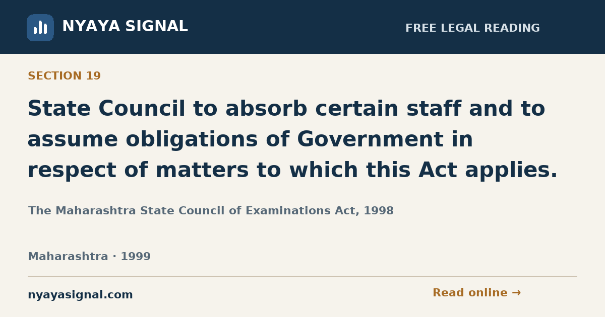 Section 19 — State Council to absorb certain staff and to assume obligations of Government in respect of matters to which this Act applies. | The Maharashtra State Council of Examinations Act, 1998 | NYAYA SIGNAL
