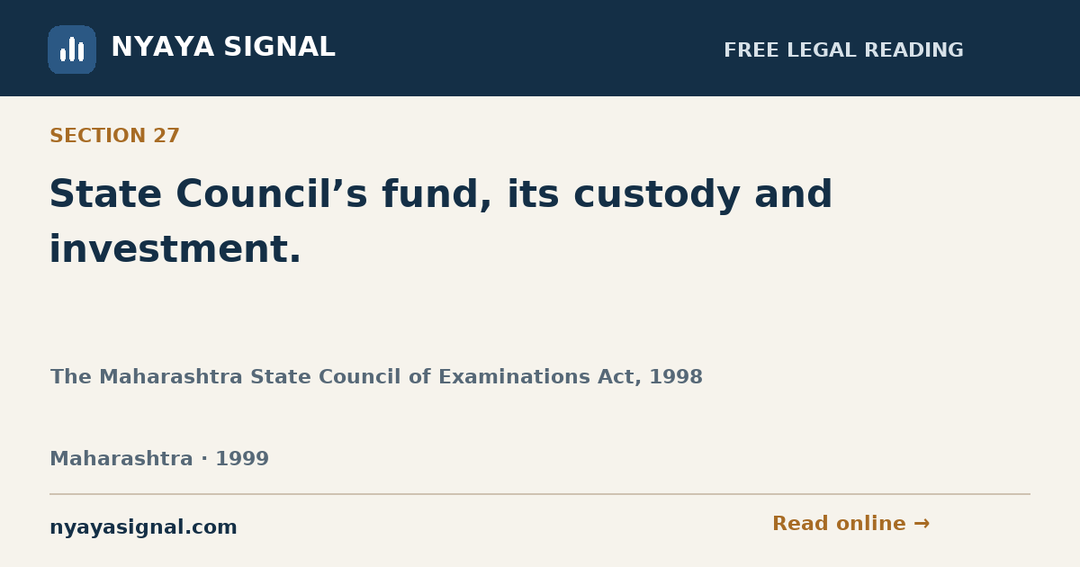 Section 27 — State Council’s fund, its custody and investment. | The Maharashtra State Council of Examinations Act, 1998 | NYAYA SIGNAL