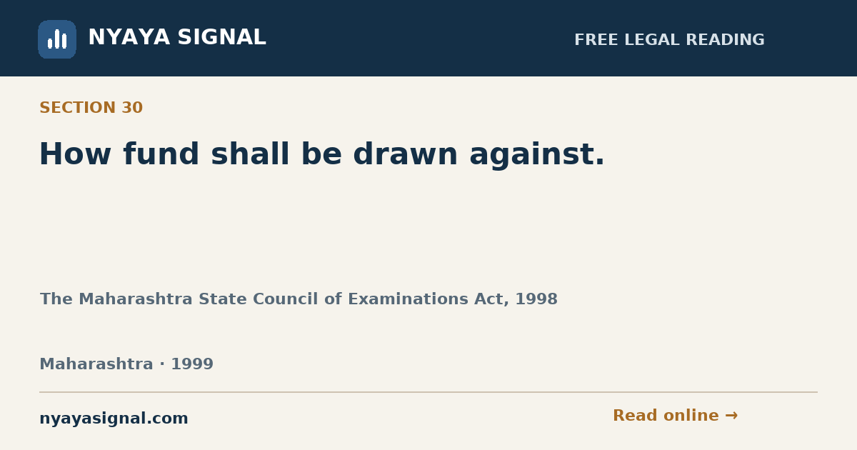 Section 30 — How fund shall be drawn against. | The Maharashtra State Council of Examinations Act, 1998 | NYAYA SIGNAL