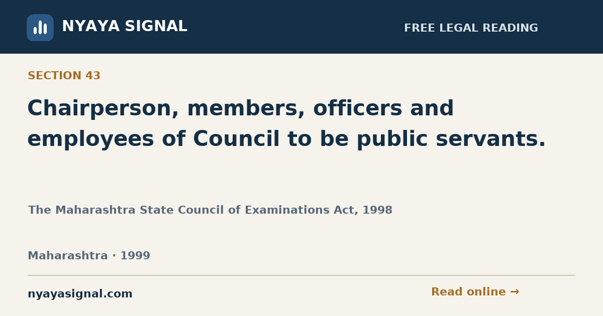 Section 43 — Chairperson, members, officers and employees of Council to be public servants. | The Maharashtra State Council of Examinations Act, 1998 | NYAYA SIGNAL