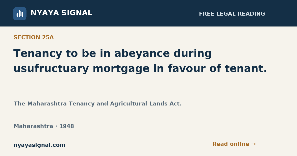 Section 25A — Tenancy to be in abeyance during usufructuary mortgage in favour of tenant. | The Maharashtra Tenancy and Agricultural Lands Act. | NYAYA SIGNAL