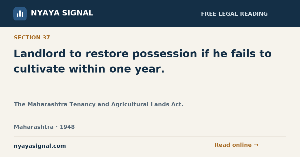 Section 37 — Landlord to restore possession if he fails to cultivate within one year. | The Maharashtra Tenancy and Agricultural Lands Act. | NYAYA SIGNAL