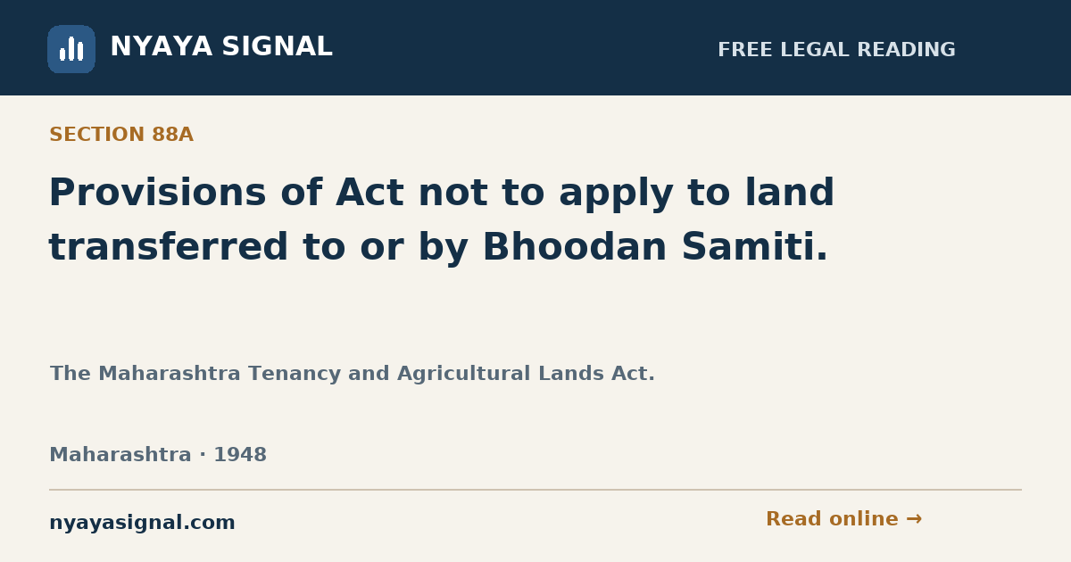 Section 88A — Provisions of Act not to apply to land transferred to or by Bhoodan Samiti. | The Maharashtra Tenancy and Agricultural Lands Act. | NYAYA SIGNAL