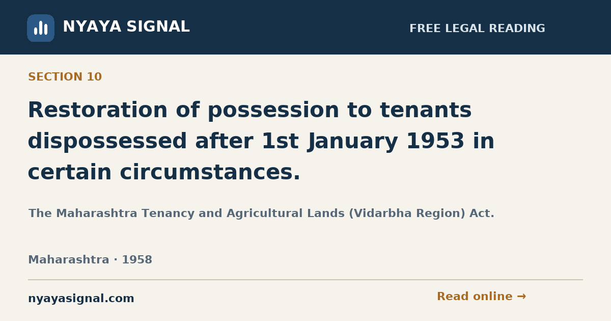 Section 10 — Restoration of possession to tenants dispossessed after 1st January 1953 in certain circumstances. | The Maharashtra Tenancy and Agricultural Lands (Vidarbha Region) Act. | NYAYA SIGNAL