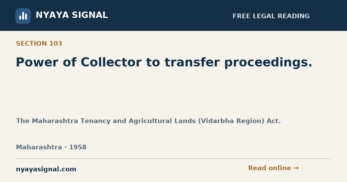 Section 103 — Power of Collector to transfer proceedings. | The Maharashtra Tenancy and Agricultural Lands (Vidarbha Region) Act. | NYAYA SIGNAL