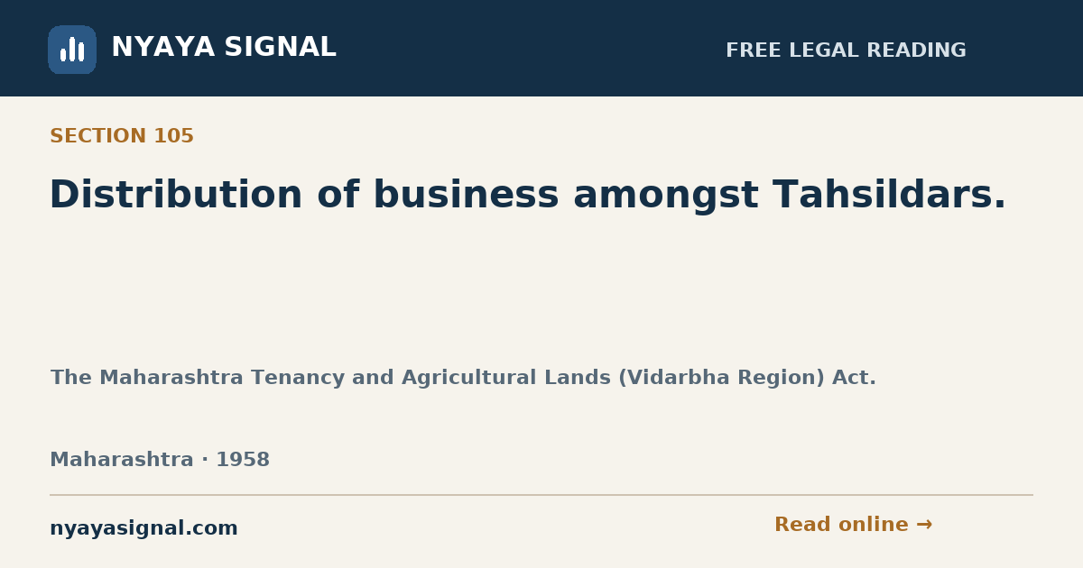 Section 105 — Distribution of business amongst Tahsildars. | The Maharashtra Tenancy and Agricultural Lands (Vidarbha Region) Act. | NYAYA SIGNAL