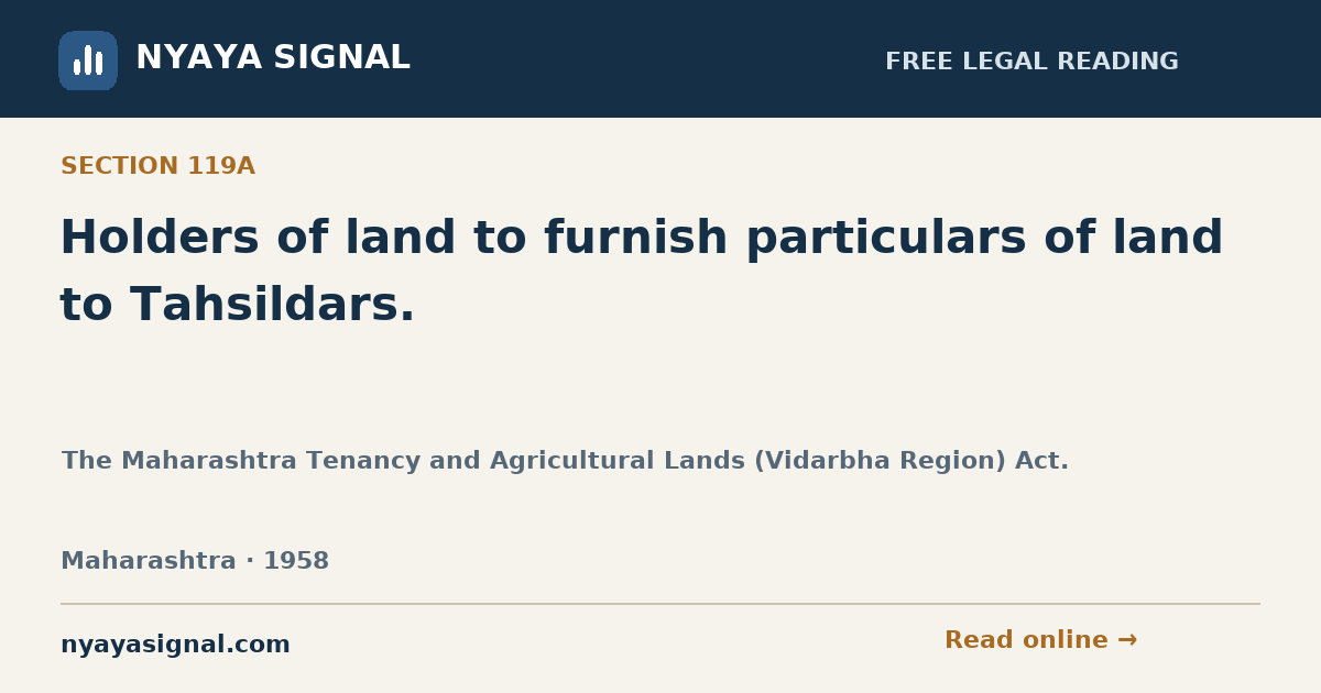 Section 119A — Holders of land to furnish particulars of land to Tahsildars. | The Maharashtra Tenancy and Agricultural Lands (Vidarbha Region) Act. | NYAYA SIGNAL