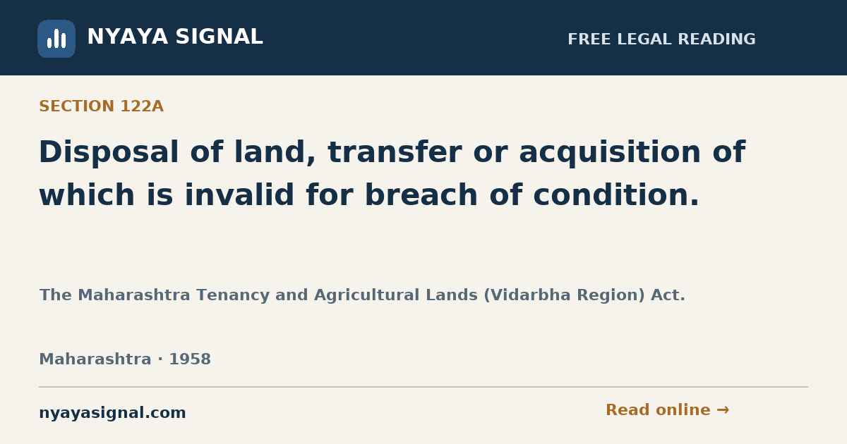 Section 122A — Disposal of land, transfer or acquisition of which is invalid for breach of condition. | The Maharashtra Tenancy and Agricultural Lands (Vidarbha Region) Act. | NYAYA SIGNAL