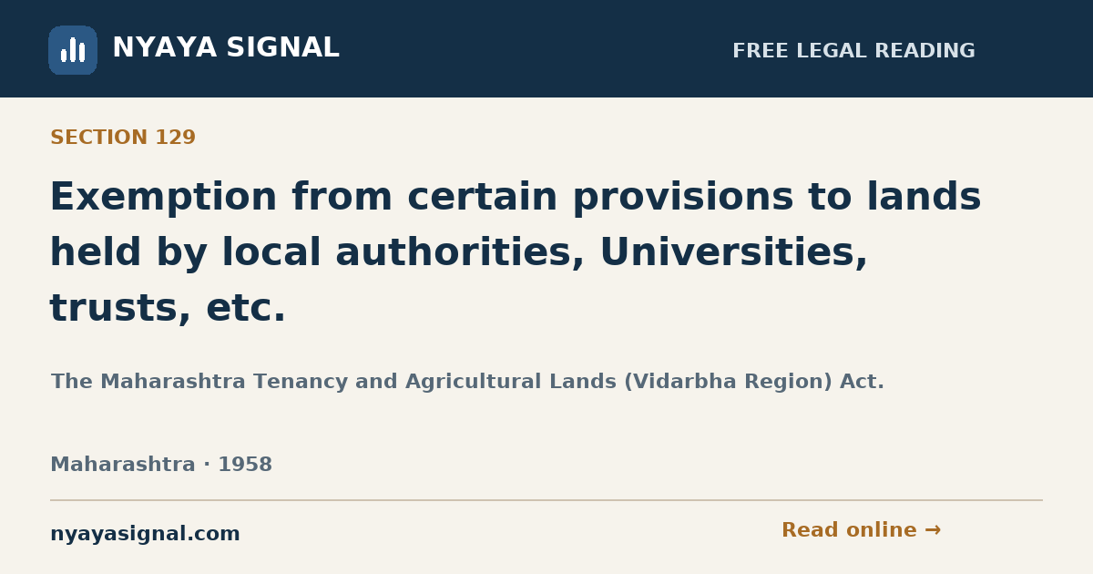 Section 129 — Exemption from certain provisions to lands held by local authorities, Universities, trusts, etc. | The Maharashtra Tenancy and Agricultural Lands (Vidarbha Region) Act. | NYAYA SIGNAL