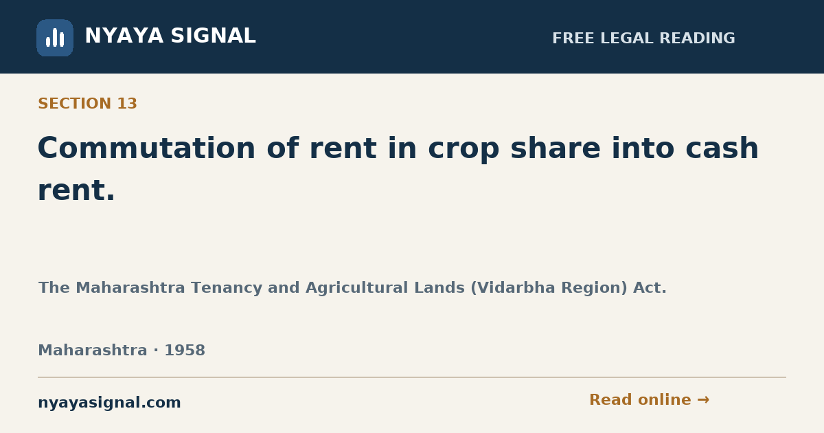 Section 13 — Commutation of rent in crop share into cash rent. | The Maharashtra Tenancy and Agricultural Lands (Vidarbha Region) Act. | NYAYA SIGNAL